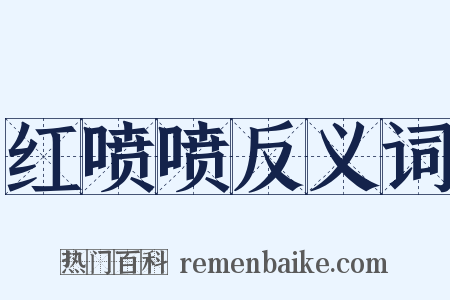 红喷喷反义词是什么意思的图片